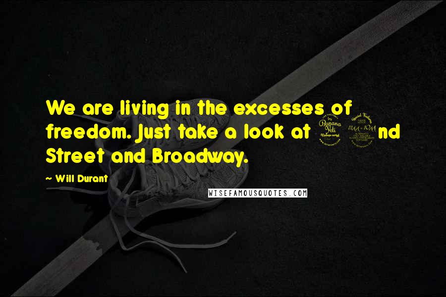 Will Durant Quotes: We are living in the excesses of freedom. Just take a look at 42nd Street and Broadway.