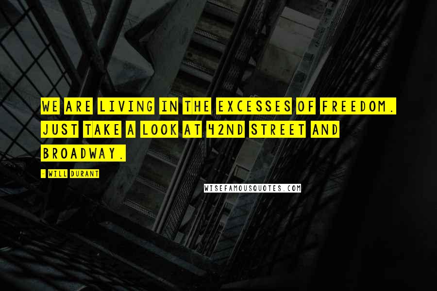 Will Durant Quotes: We are living in the excesses of freedom. Just take a look at 42nd Street and Broadway.
