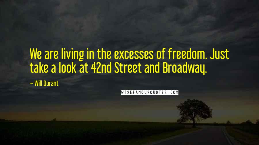 Will Durant Quotes: We are living in the excesses of freedom. Just take a look at 42nd Street and Broadway.
