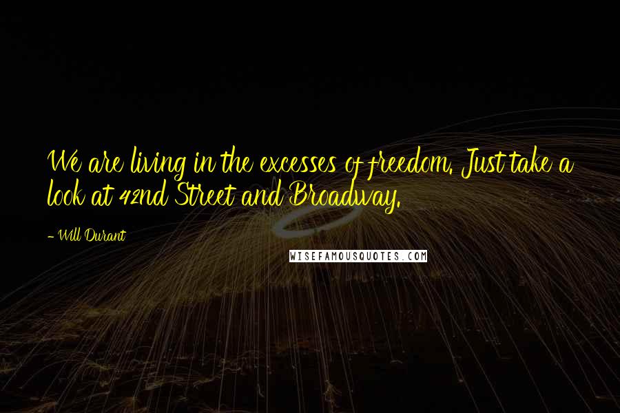Will Durant Quotes: We are living in the excesses of freedom. Just take a look at 42nd Street and Broadway.