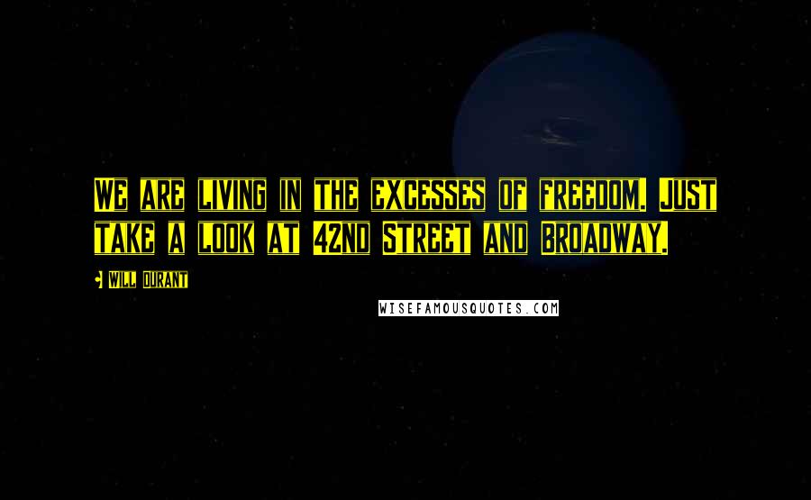 Will Durant Quotes: We are living in the excesses of freedom. Just take a look at 42nd Street and Broadway.