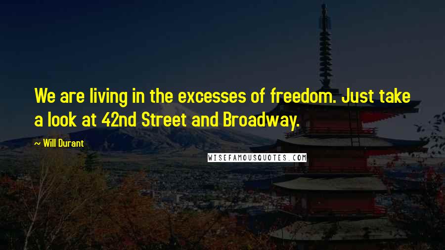 Will Durant Quotes: We are living in the excesses of freedom. Just take a look at 42nd Street and Broadway.