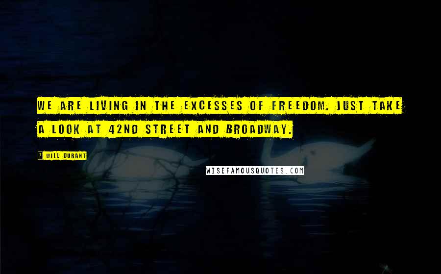 Will Durant Quotes: We are living in the excesses of freedom. Just take a look at 42nd Street and Broadway.