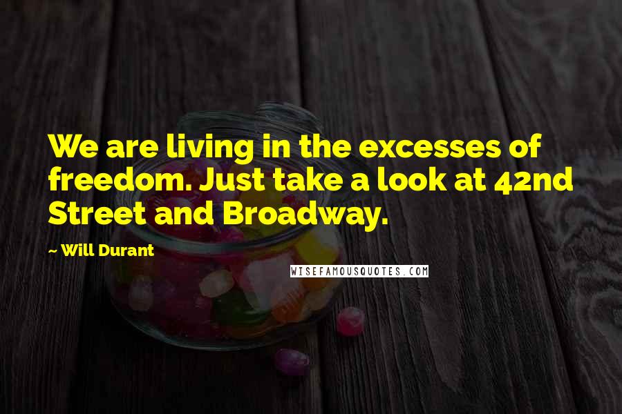 Will Durant Quotes: We are living in the excesses of freedom. Just take a look at 42nd Street and Broadway.