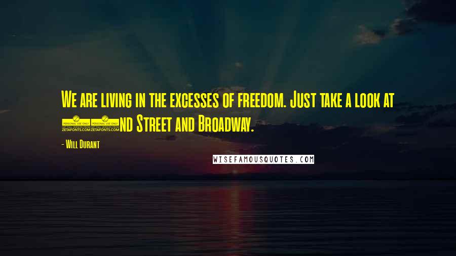 Will Durant Quotes: We are living in the excesses of freedom. Just take a look at 42nd Street and Broadway.