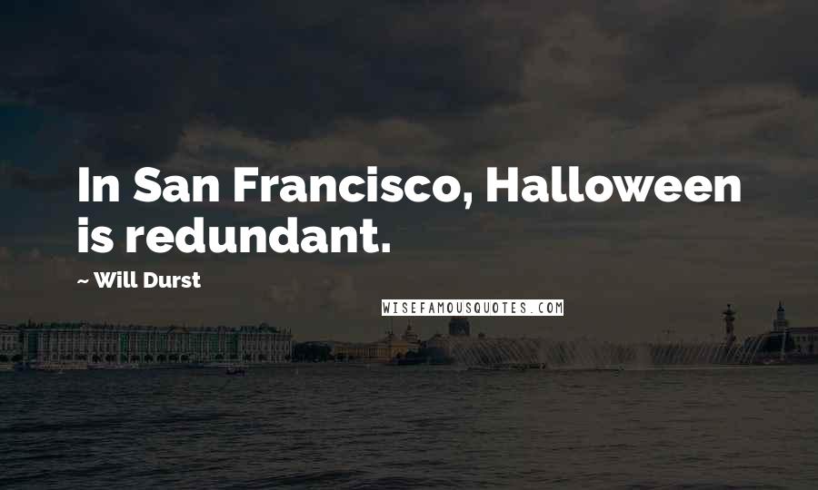 Will Durst Quotes: In San Francisco, Halloween is redundant.