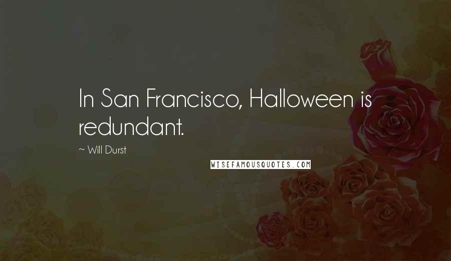 Will Durst Quotes: In San Francisco, Halloween is redundant.