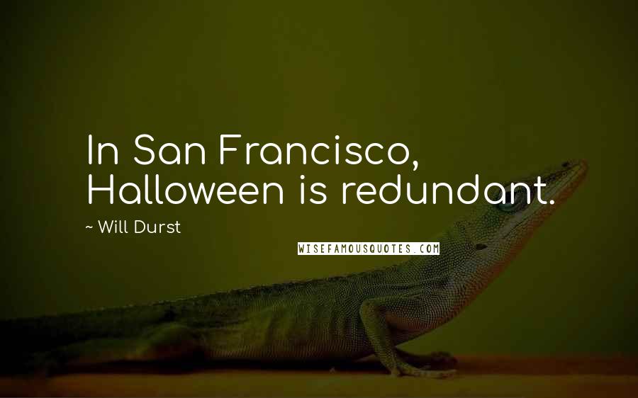 Will Durst Quotes: In San Francisco, Halloween is redundant.