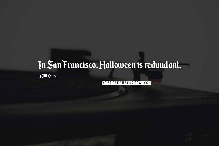 Will Durst Quotes: In San Francisco, Halloween is redundant.