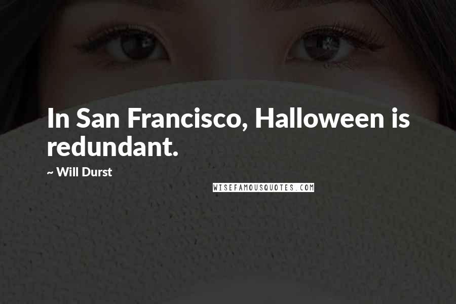 Will Durst Quotes: In San Francisco, Halloween is redundant.