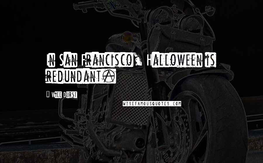 Will Durst Quotes: In San Francisco, Halloween is redundant.