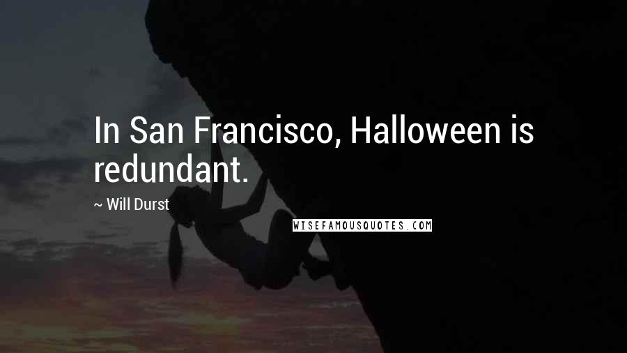 Will Durst Quotes: In San Francisco, Halloween is redundant.