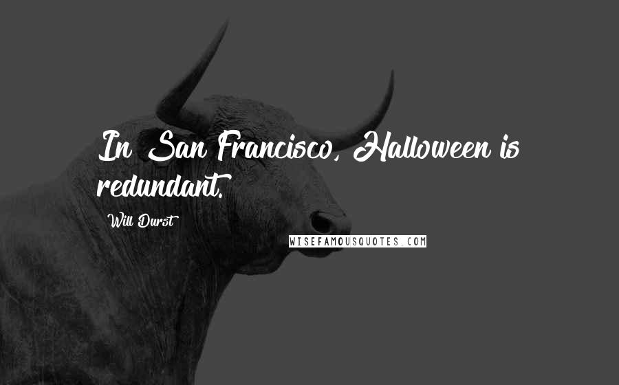 Will Durst Quotes: In San Francisco, Halloween is redundant.