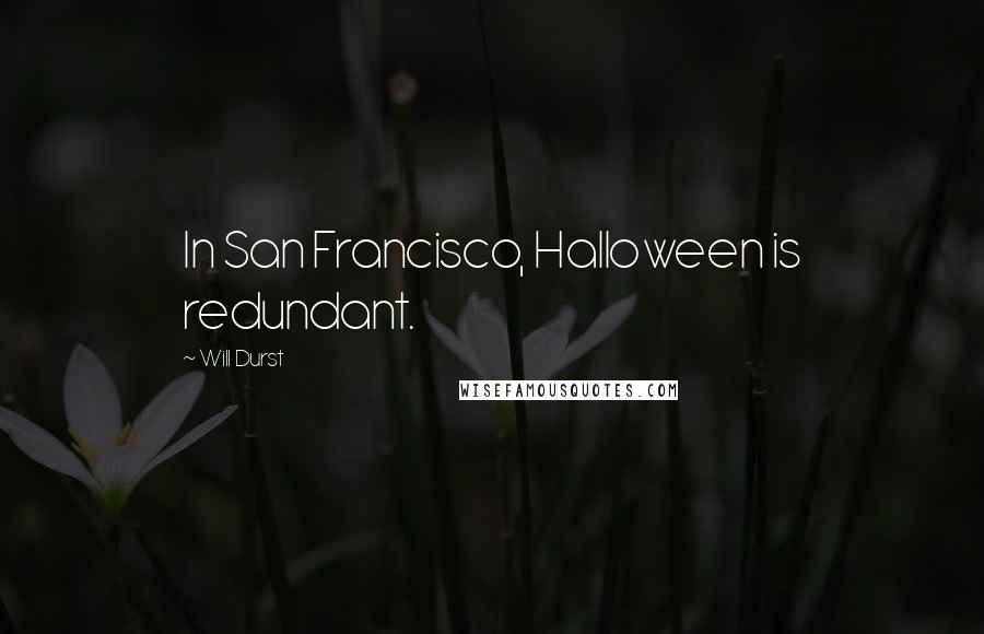 Will Durst Quotes: In San Francisco, Halloween is redundant.