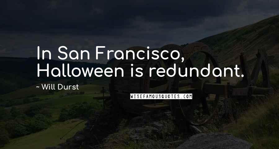 Will Durst Quotes: In San Francisco, Halloween is redundant.