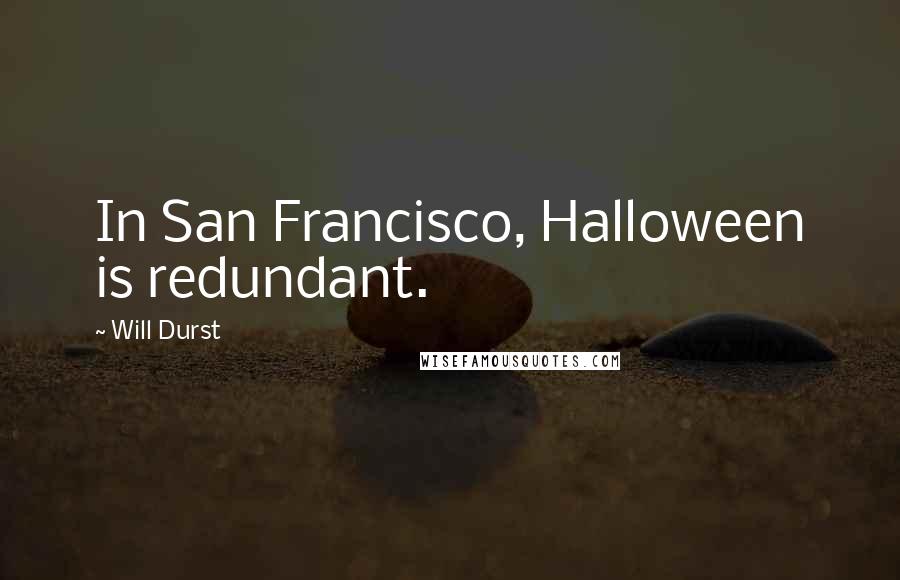 Will Durst Quotes: In San Francisco, Halloween is redundant.