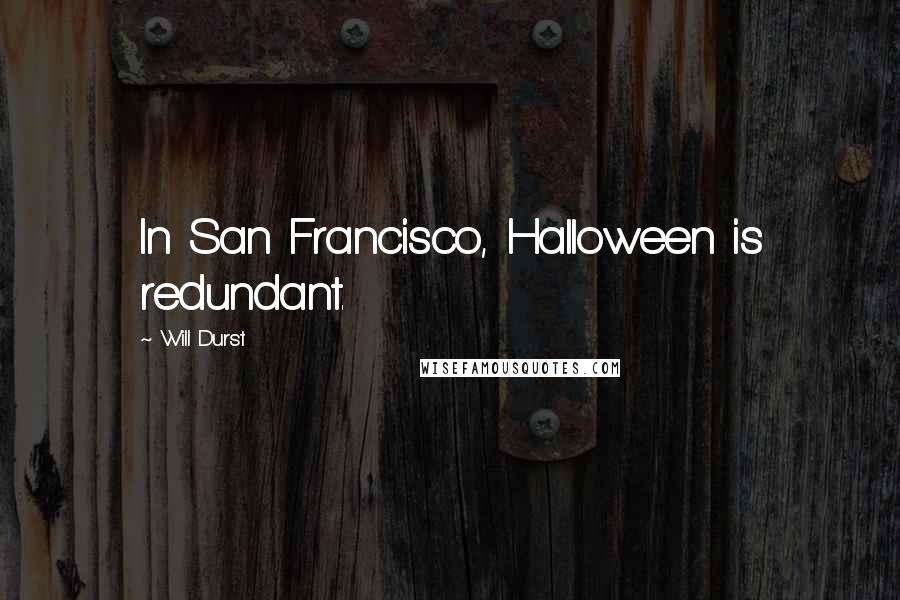 Will Durst Quotes: In San Francisco, Halloween is redundant.