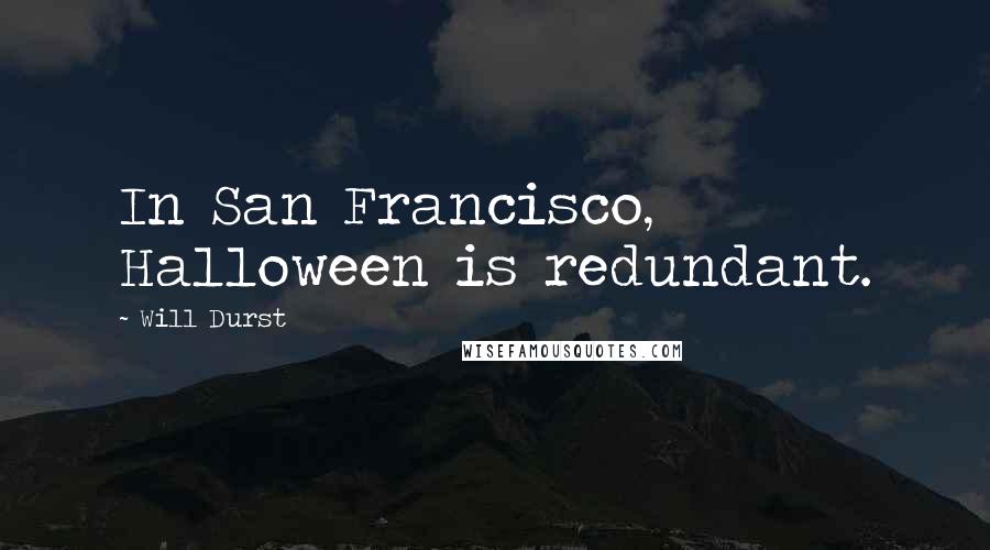 Will Durst Quotes: In San Francisco, Halloween is redundant.