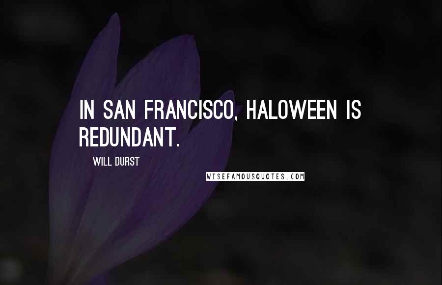 Will Durst Quotes: In San Francisco, Haloween is redundant.