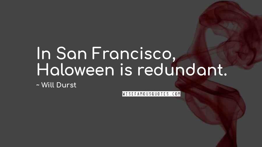 Will Durst Quotes: In San Francisco, Haloween is redundant.