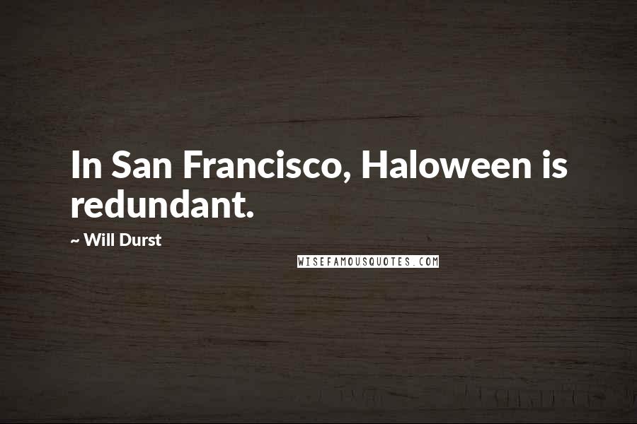 Will Durst Quotes: In San Francisco, Haloween is redundant.