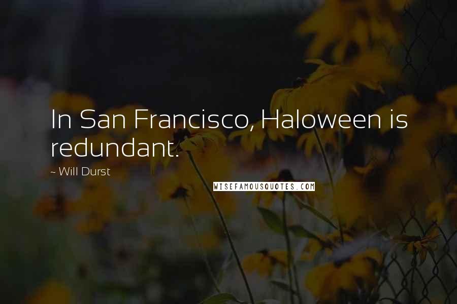 Will Durst Quotes: In San Francisco, Haloween is redundant.