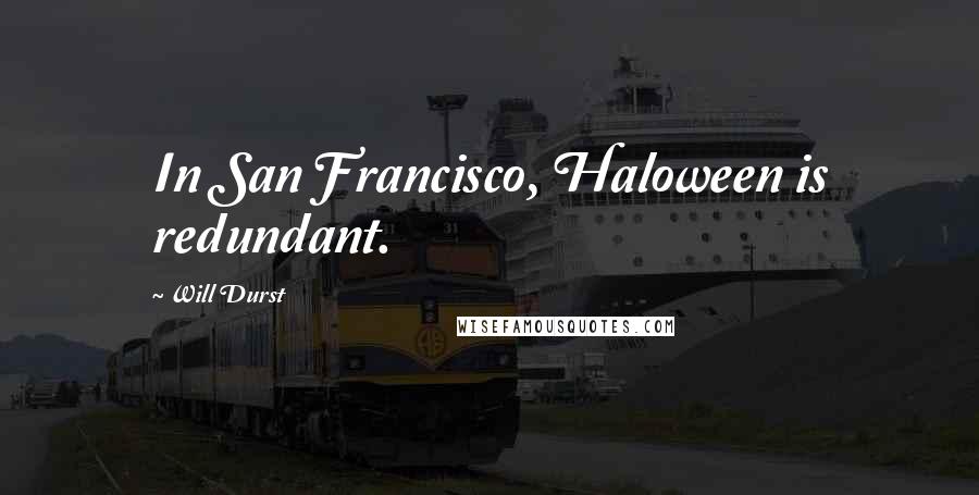 Will Durst Quotes: In San Francisco, Haloween is redundant.