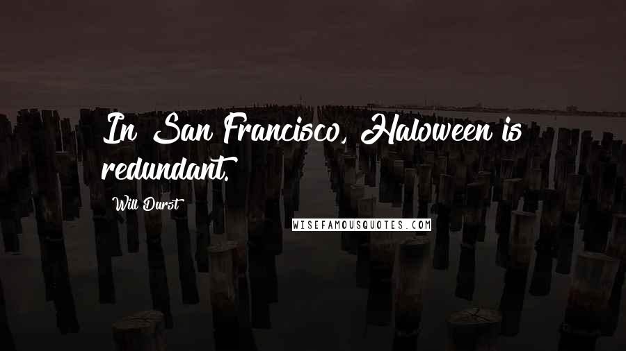 Will Durst Quotes: In San Francisco, Haloween is redundant.