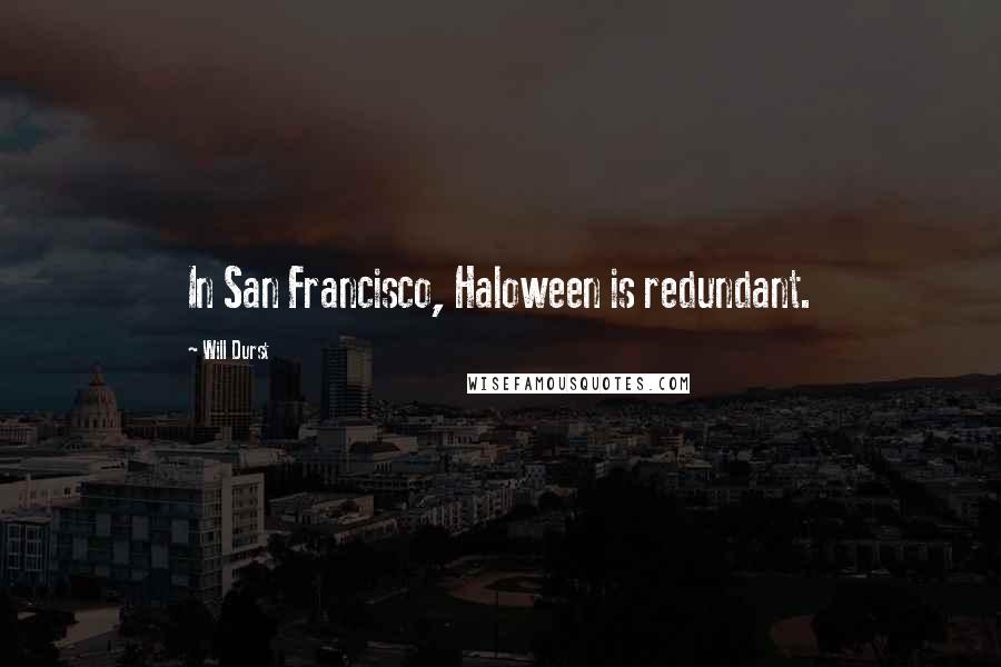 Will Durst Quotes: In San Francisco, Haloween is redundant.