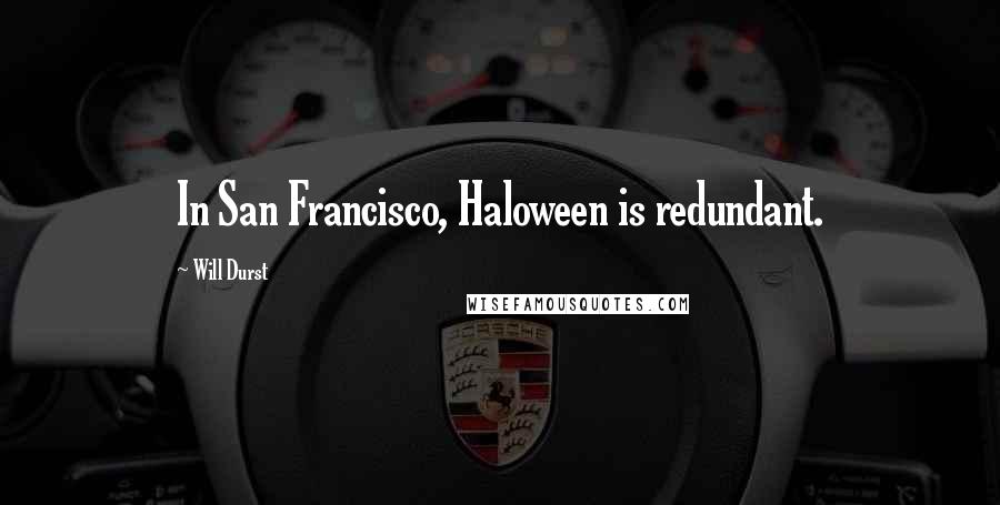 Will Durst Quotes: In San Francisco, Haloween is redundant.