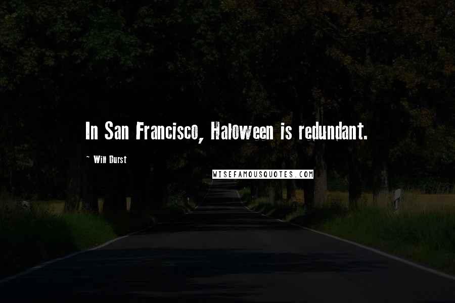 Will Durst Quotes: In San Francisco, Haloween is redundant.