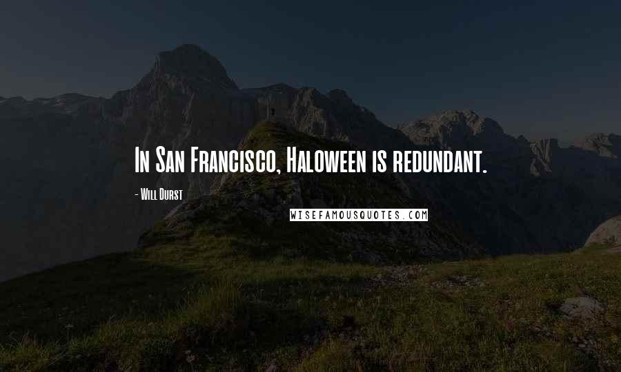 Will Durst Quotes: In San Francisco, Haloween is redundant.