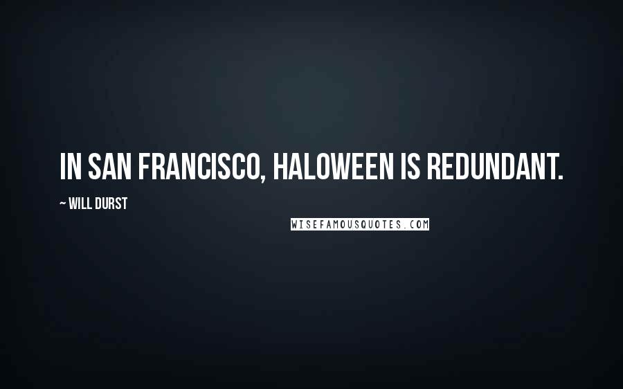 Will Durst Quotes: In San Francisco, Haloween is redundant.