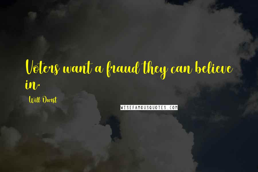 Will Durst Quotes: Voters want a fraud they can believe in.