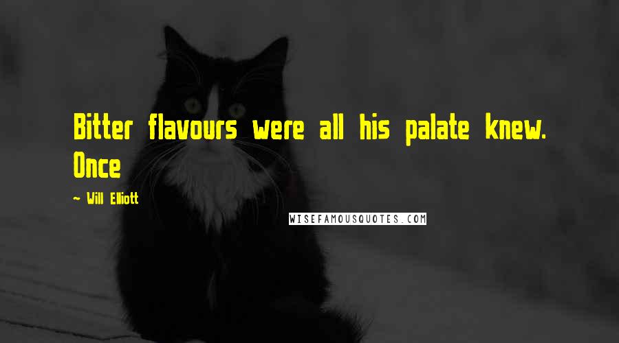 Will Elliott Quotes: Bitter flavours were all his palate knew. Once