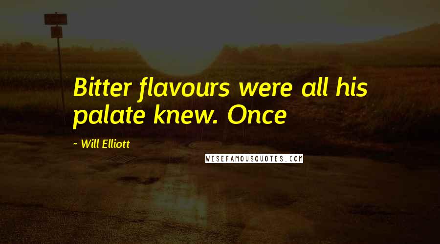 Will Elliott Quotes: Bitter flavours were all his palate knew. Once