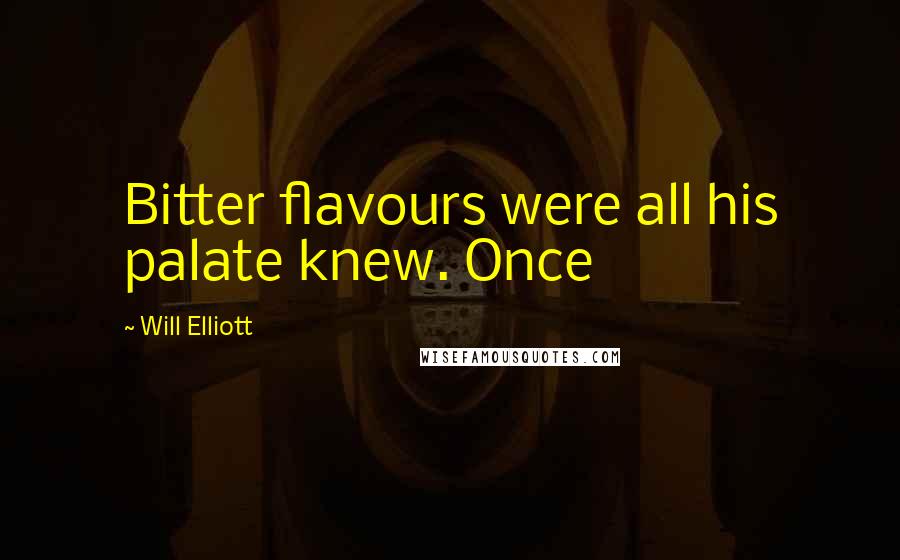 Will Elliott Quotes: Bitter flavours were all his palate knew. Once