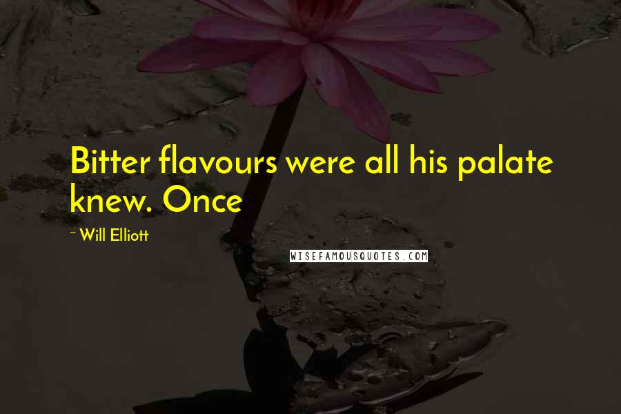 Will Elliott Quotes: Bitter flavours were all his palate knew. Once