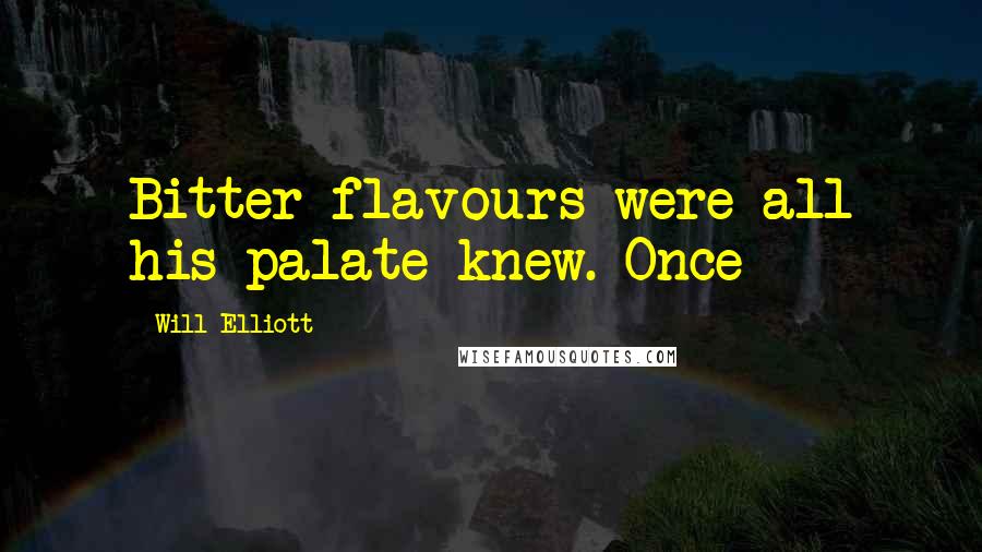 Will Elliott Quotes: Bitter flavours were all his palate knew. Once