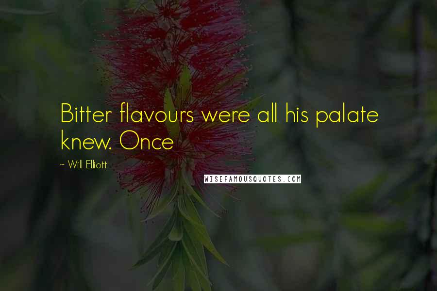 Will Elliott Quotes: Bitter flavours were all his palate knew. Once