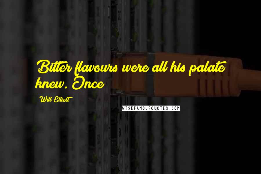 Will Elliott Quotes: Bitter flavours were all his palate knew. Once