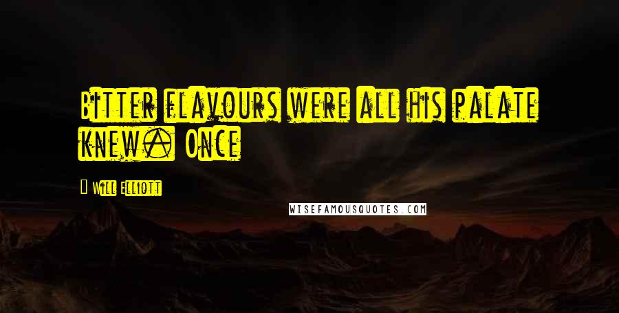 Will Elliott Quotes: Bitter flavours were all his palate knew. Once