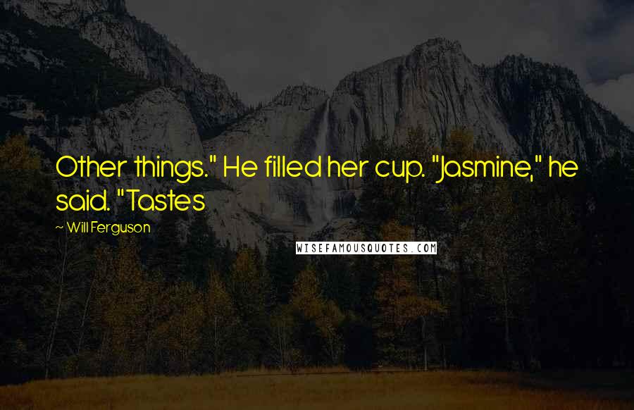 Will Ferguson Quotes: Other things." He filled her cup. "Jasmine," he said. "Tastes