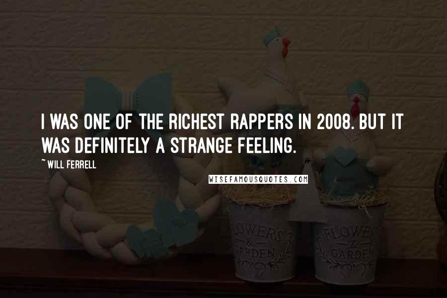 Will Ferrell Quotes: I was one of the richest rappers in 2008. But it was definitely a strange feeling.