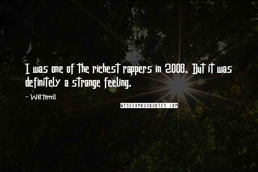 Will Ferrell Quotes: I was one of the richest rappers in 2008. But it was definitely a strange feeling.