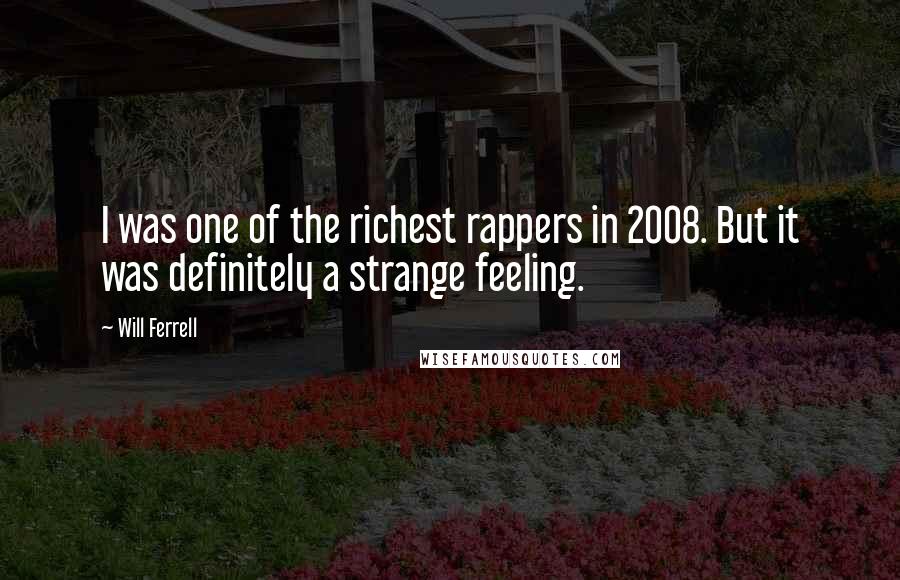 Will Ferrell Quotes: I was one of the richest rappers in 2008. But it was definitely a strange feeling.