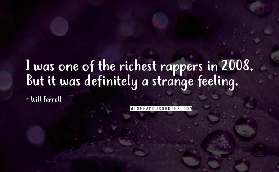 Will Ferrell Quotes: I was one of the richest rappers in 2008. But it was definitely a strange feeling.