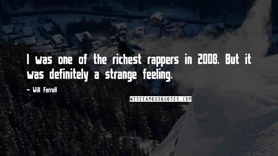 Will Ferrell Quotes: I was one of the richest rappers in 2008. But it was definitely a strange feeling.