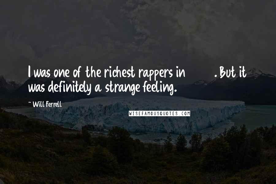 Will Ferrell Quotes: I was one of the richest rappers in 2008. But it was definitely a strange feeling.