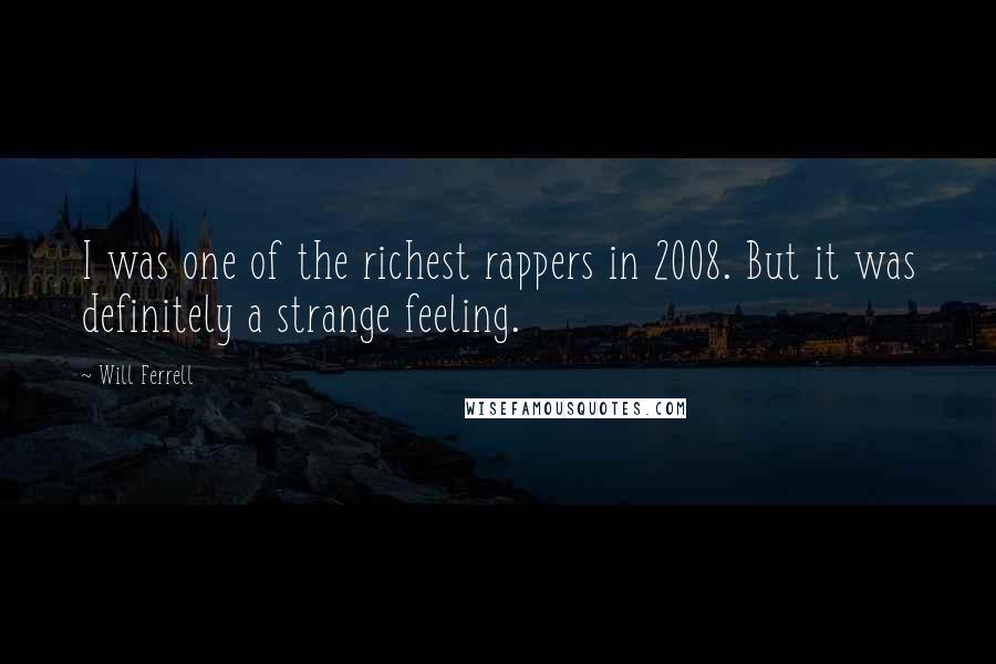 Will Ferrell Quotes: I was one of the richest rappers in 2008. But it was definitely a strange feeling.